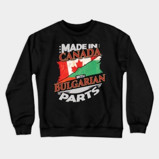 Made In Canada With Bulgarian Parts - Gift for Bulgarian From Bulgaria Crewneck Sweatshirt